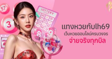 แทงหวย กับ lh69 เว็บหวยออนไลน์ครบวงจร จ่ายจริงทุกบิล