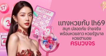 แทงหวย กับ lh69 สนุก ปลอดภัย จ่ายจริง พร้อมหวยลาว หวยรัฐบาล หวยฮานอย ครบวงจร