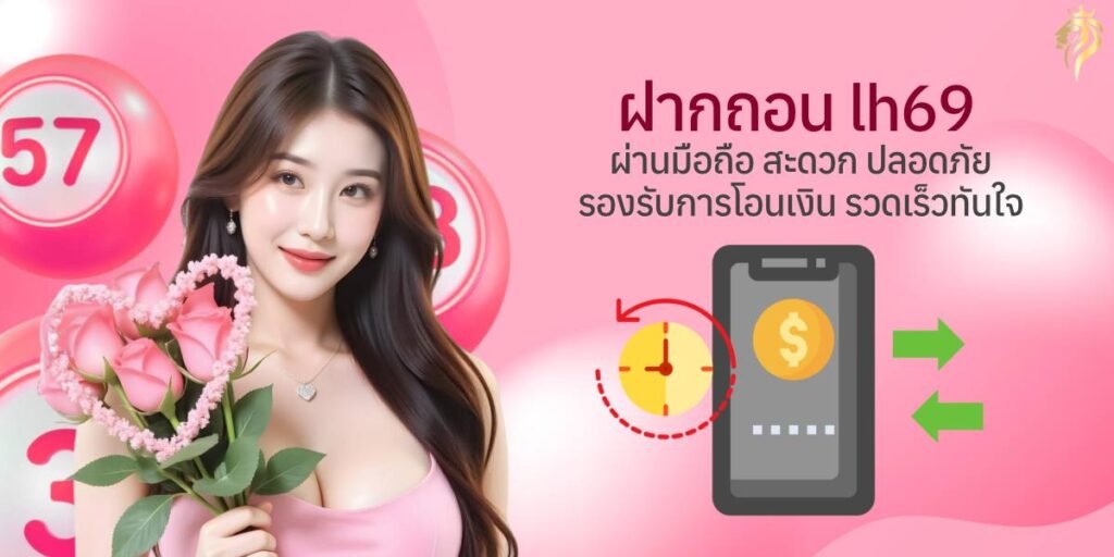 ฝากถอน LH69 ผ่านมือถือ สะดวก ปลอดภัย รองรับการโอนเงินรวดเร็วทันใจ